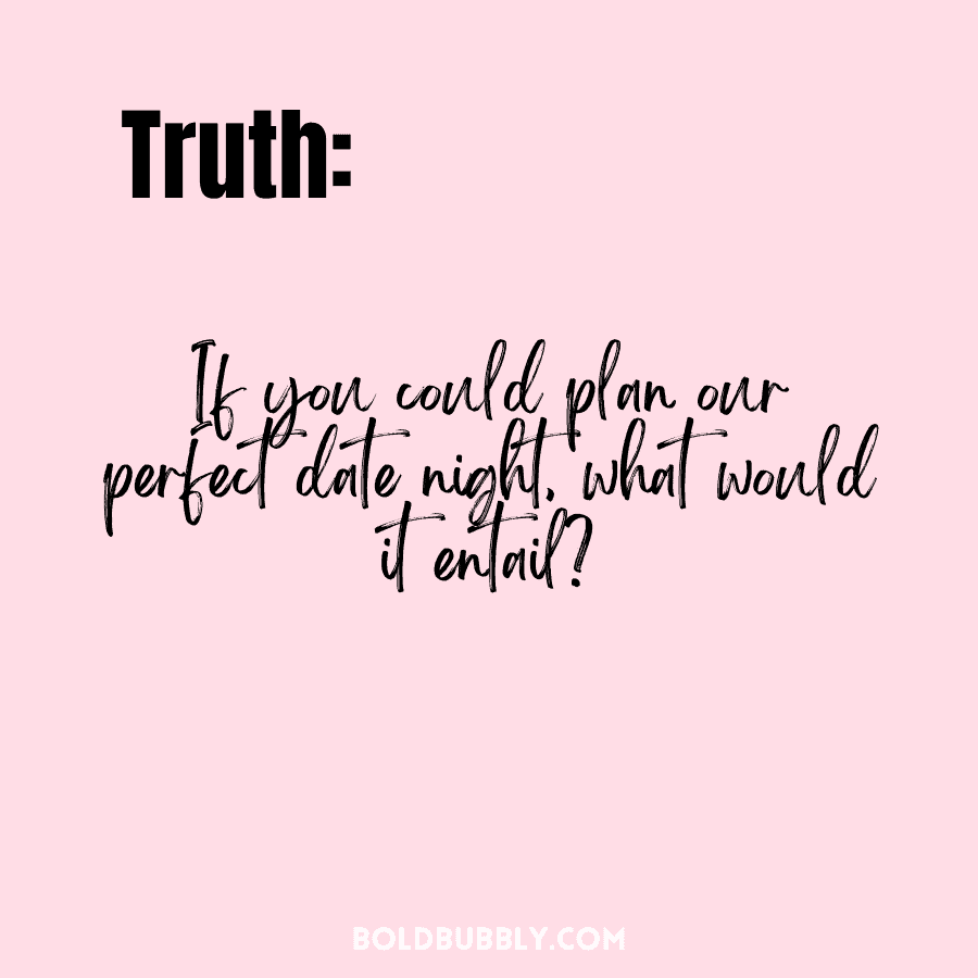 truth or dare questions for boyfriend - if you could plan our perfect date what would it entail