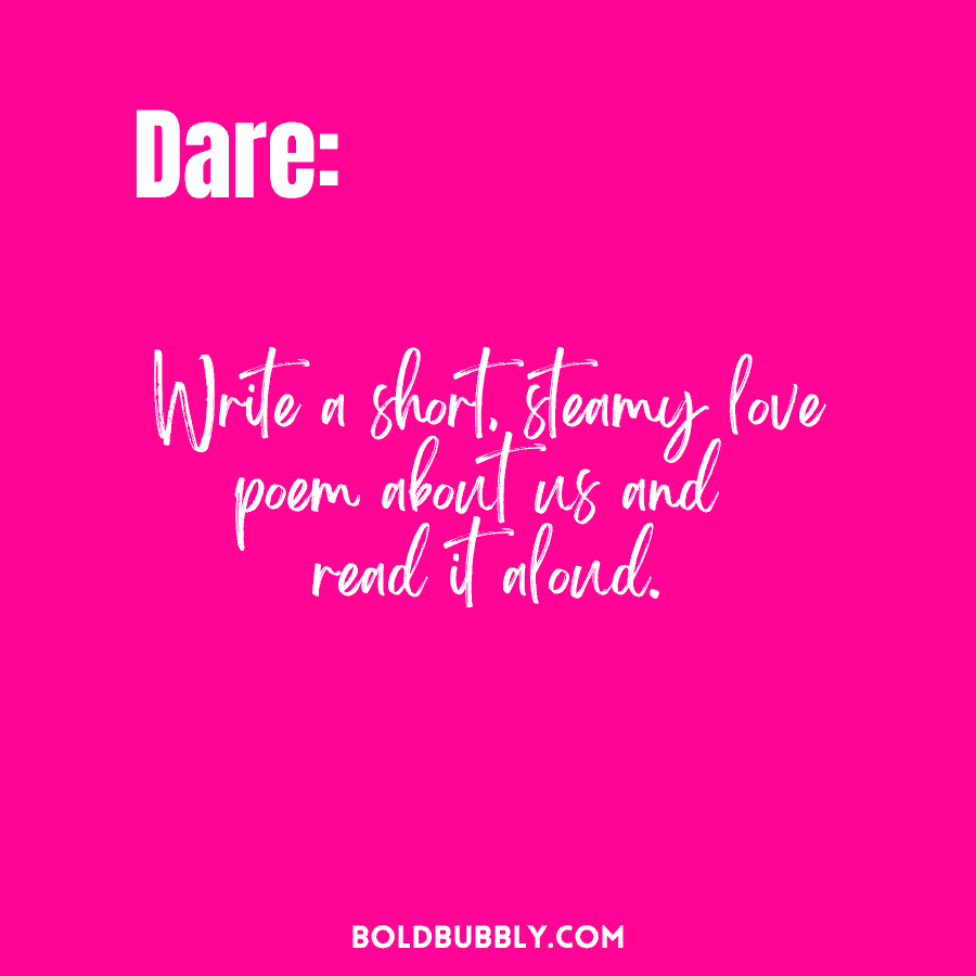 truth or dare questions to ask your boyfriend - write a short steamy love poem about us and read it aloud