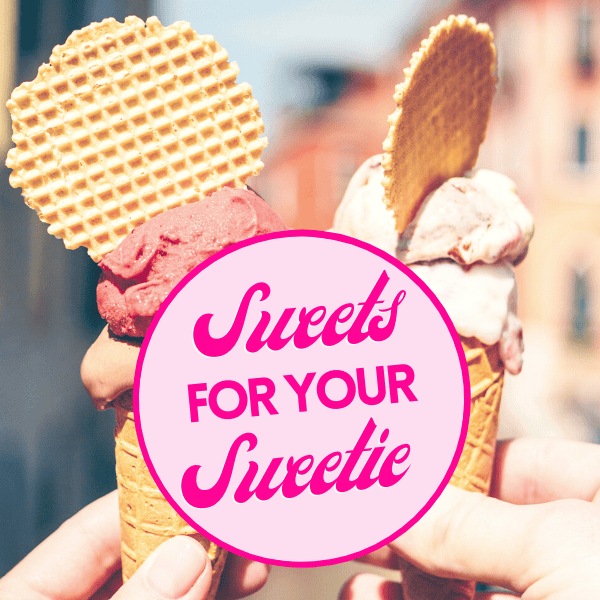 Sweets For Your Sweetie | Dessert Date Ideas